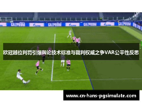 欧冠越位判罚引爆舆论技术标准与裁判权威之争VAR公平性反思