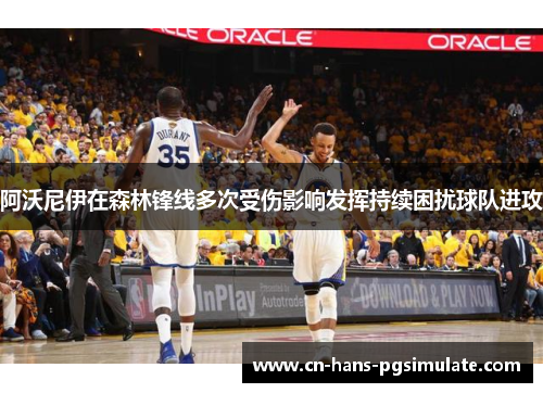 阿沃尼伊在森林锋线多次受伤影响发挥持续困扰球队进攻